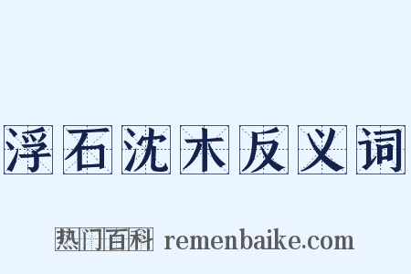 浮石沈木反义词是什么意思的图片